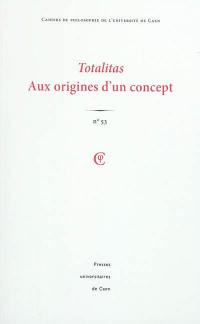 Cahiers de philosophie de l'Université de Caen, n° 53. Totalitas : aux origines d'un concept
