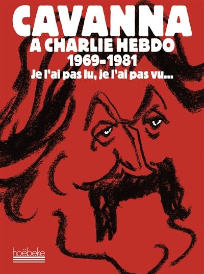 Cavanna à Charlie Hebdo, 1969-1981 : je l'ai pas lu, je l'ai pas vu... mais j'en ai entendu causer
