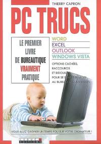 PC trucs : le premier livre de bureautique vraiment pratique : word, excel, outlook, windows vista, options cachées, raccourcis et bidouilles pour simplifier la vie au bureau et à la maison