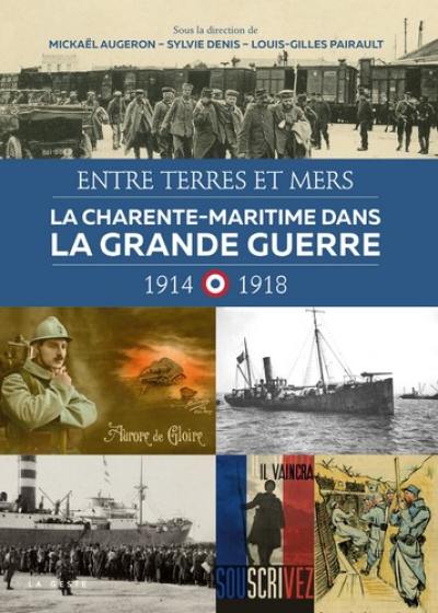 Entre terres et mers : la Charente-Maritime dans la Grande Guerre : 1914-1918