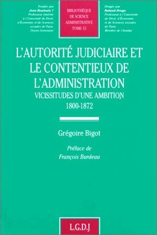L'autorité judiciaire et le contentieux de l'administration : vicissitudes d'une ambition, 1800-1872