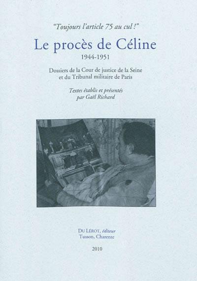Le procès de Céline : 1944-1951 : dossiers de la Cour de justice de la Seine et du tribunal militaire de Paris