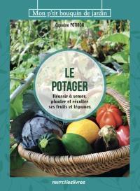 Le potager : réussir à semer, planter et récolter ses fruits et légumes
