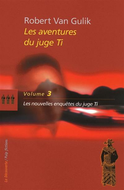 Les aventures du juge Ti. Vol. 3. Les nouvelles enquêtes du juge Ti : romans