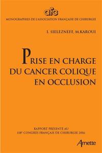 Prise en charge du cancer colique en occlusion : rapport présenté au 118e Congrès français de chirurgie, Paris, 28-30 septembre 2016