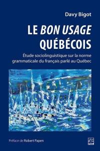 Le bon usage québécois : étude sociolinguistique sur la norme grammaticale du français parlé au Québec