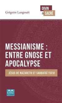 Messianisme : entre gnose et apocalypse : Jésus de Nazareth et Sabbataï Tsevi