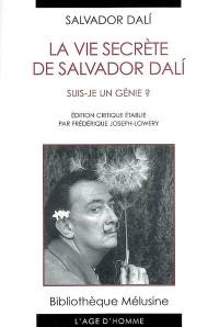 La vie secrète de Salvador Dali : suis-je un génie ? : édition critique des manuscrits originaux de La vie secrète de Salvador Dali, de Gala et Salvador Dali