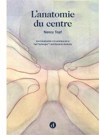 L'anatomie du centre : une introduction à la pratique de la Topf technique and dynamic anatomy