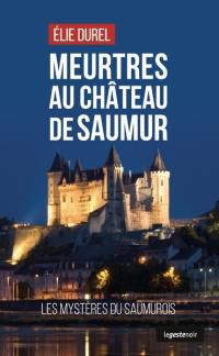 Meurtres au château de Saumur : les mystères du Saumurois