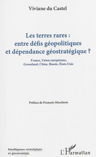 Les terres rares : entre défis géopolitiques et dépendance géostratégique ? : France, Union européenne, Groenland, Chine, Russie, Etats-Unis