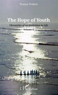 Chronicles of an invitation to life. Vol. 6. The hope of youth