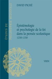Epistémologie et psychologie de la foi dans la pensée scolastique (1250-1350)