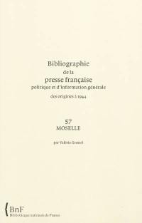 Bibliographie de la presse française politique et d'information générale : des origines à 1944. Vol. 57. Moselle