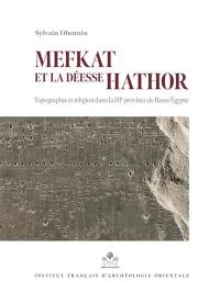Mefkat et la déesse Hathor : topographie et religion dans la IIIe province de Basse Egypte : avec une nouvelle édition du Rituel de Mefky