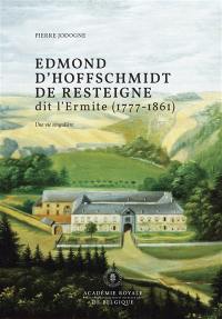 Edmond d'Hoffschmidt de Resteigne dit l'Ermite (1777-1861) : une vie singulière