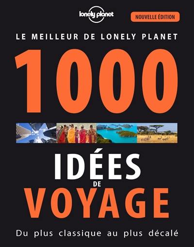 1.000 idées de voyage : du plus classique au plus décalé : le meilleur de Lonely planet