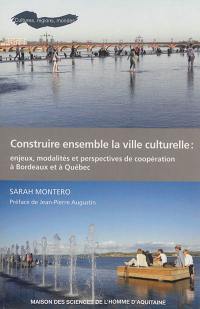 Construire ensemble la ville culturelle : enjeux, modalités et perspectives de coopération à Bordeaux et à Québec