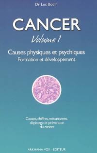 Cancer. Vol. 1. Causes physiques et psychiques : formation et développement