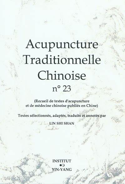 Acupuncture traditionnelle chinoise : recueil de textes d'acupuncture et de médecine chinoise publiés en Chine. Vol. 23