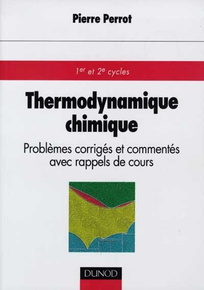 Thermodynamique chimique : problèmes corrigés et commentés avec rappel de cours : 1er et 2e cycles