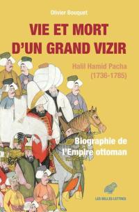 Vie et mort d'un grand vizir : Halil Hamid Pacha (1736-1785) : biographie de l'Empire ottoman