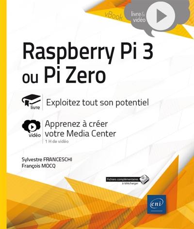 Raspberry Pi 3 ou Pi Zero : livre, exploitez tout son potentiel : vidéo, apprenez à créer votre Media Center