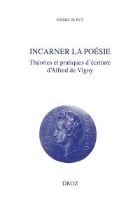 Incarner la poésie : théories et pratiques d'écriture d'Alfred de Vigny