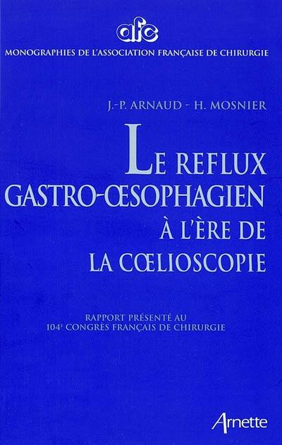 Le reflux gastro-oesophagien à l'ère de la coelioscopie : rapport présenté au 104e congrès français de chirurgie, Paris, 3-4 octobre 2002