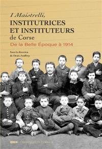I maistrelli : institutrices et instituteurs de la Belle Epoque en Corse (1890-1914)