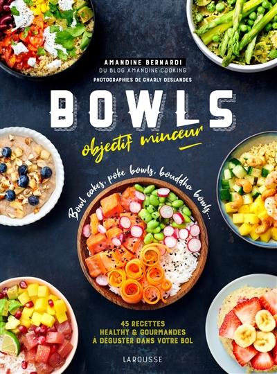 Bowls objectif minceur : bowl cakes, poke bowls, bouddha bowls... : 45 recettes healthy & gourmandes à déguster dans votre bol