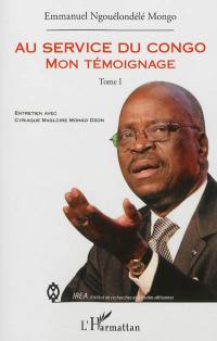 Au service du Congo. Vol. 1. Mon témoignage : entretien avec Cyriaque Magloire Mongo Dzon