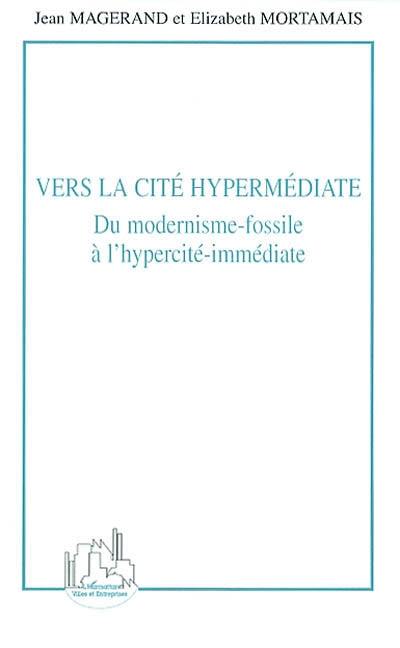 Vers la cité hypermédiate : du modernisme-fossile à l'hypercité-immédiate