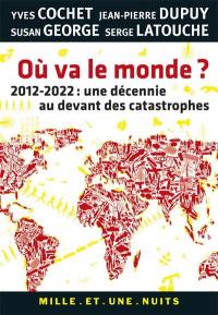 Où va le monde ? : 2012-2020, une décennie au devant des catastrophes