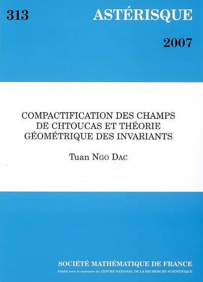 Astérisque, n° 313. Compactification des champs de chtoucas et théorie géométrique des invariants