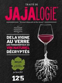 Traité de jajalogie : le manuel indispensable des libres-buveurs : de la vigne au verre, les fondamentaux du vin naturel décryptés
