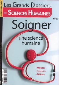 Grands dossiers des sciences humaines (Les), n° 53. Soigner, une science humaine : malades, soignants, éthique
