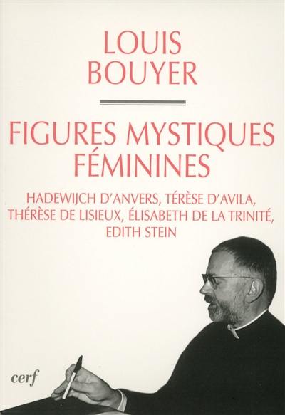 Figures féminines mystiques : Hadewijch d'Anvers, Thérèse d'Avila, Thérèse de Lisieux, Elisabeth de la Trinité, Edith Stein