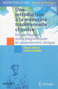 Une introduction à la médecine traditionnelle chinoise. Vol. 2. Etiopathogénie, outils diagnostiques et raisonnement clinique