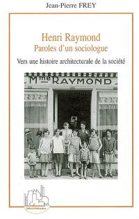 Henri Raymond, paroles d'un sociologue : vers une histoire architecturale de la société