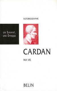 Cardan, 1501-1576 : ma vie