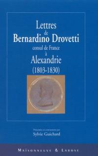 Lettres de Bernardino Drovetti consul de France à Alexandrie (1803-1830)