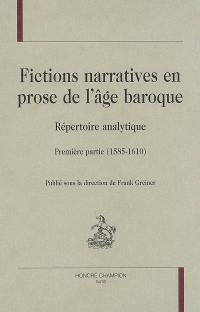 Fictions narratives en prose de l'âge baroque : répertoire analytique. Vol. 1. Première partie (1585-1610)