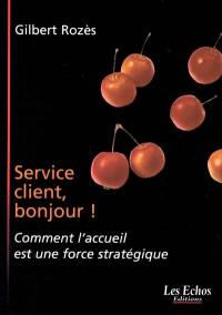Service client, bonjour ! : comment l'accueil est une force stratégique