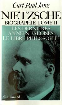 Nietzsche : biographie. Vol. 2. Les Dernières années bâloises. Le Libre philosophe