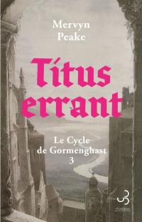 Le cycle de Gormenghast. Vol. 3. Titus errant