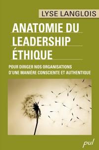Anatomie du leadership éthique : pour diriger nos organisations d'une manière consciente et authentique
