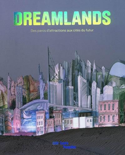 Dreamlands : des parcs d'attractions aux cités du futur