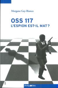 OSS 117 : l'espion est-il mat ? : l'imaginaire politique de guerre froide dans une série d'espionnage populaire française (1949-1972)