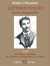 Lettres volées : roman d'aujourd'hui. 28 lettres inédites de Robert d'Humières à Colette (1901-1915)